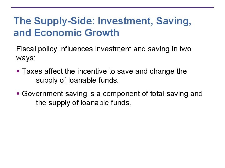 The Supply-Side: Investment, Saving, and Economic Growth Fiscal policy influences investment and saving in