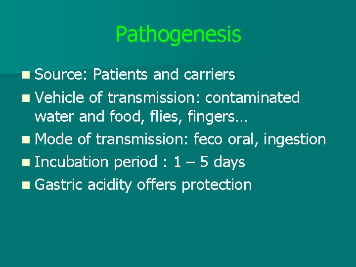 Pathogenesis n Source: Patients and carriers n Vehicle of transmission: contaminated water and food,