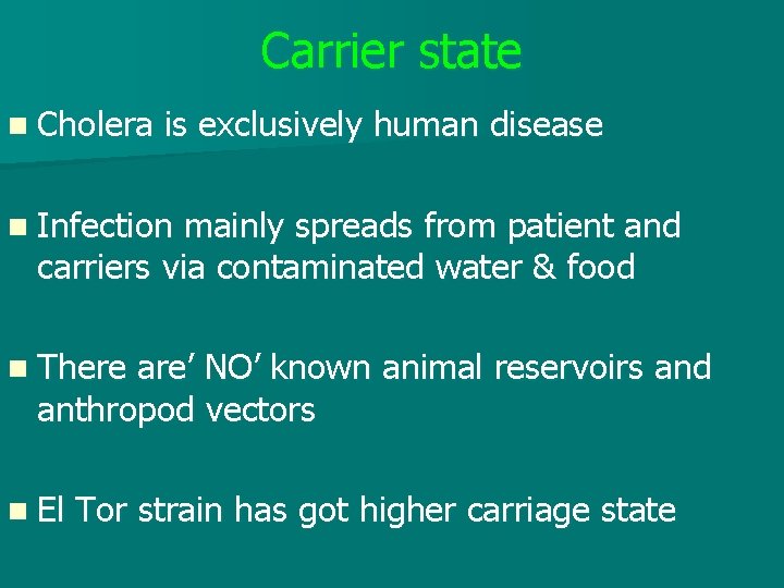 Carrier state n Cholera is exclusively human disease n Infection mainly spreads from patient