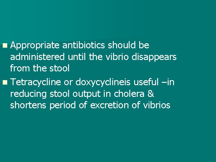 n Appropriate antibiotics should be administered until the vibrio disappears from the stool n