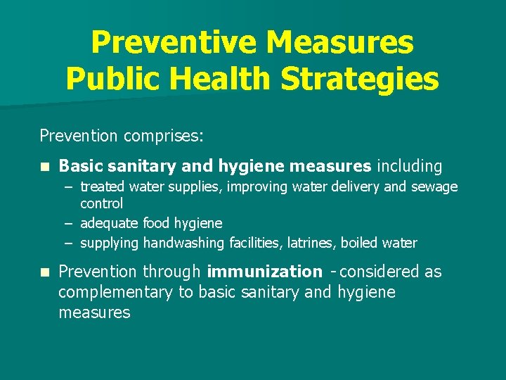 Preventive Measures Public Health Strategies Prevention comprises: n Basic sanitary and hygiene measures including