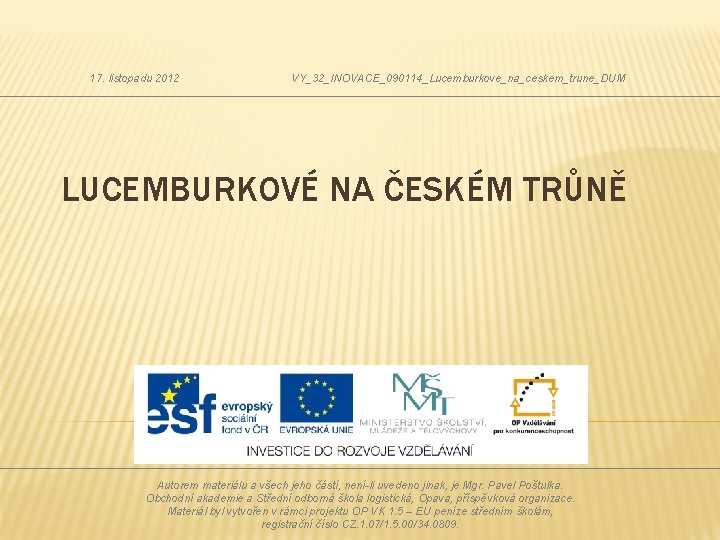 17. listopadu 2012 VY_32_INOVACE_090114_Lucemburkove_na_ceskem_trune_DUM LUCEMBURKOVÉ NA ČESKÉM TRŮNĚ Autorem materiálu a všech jeho částí,