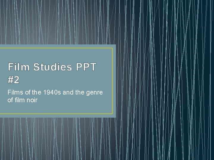 Film Studies PPT #2 Films of the 1940 s and the genre of film