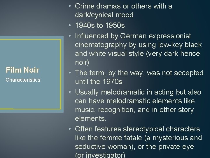 Film Noir Characteristics • Crime dramas or others with a dark/cynical mood • 1940