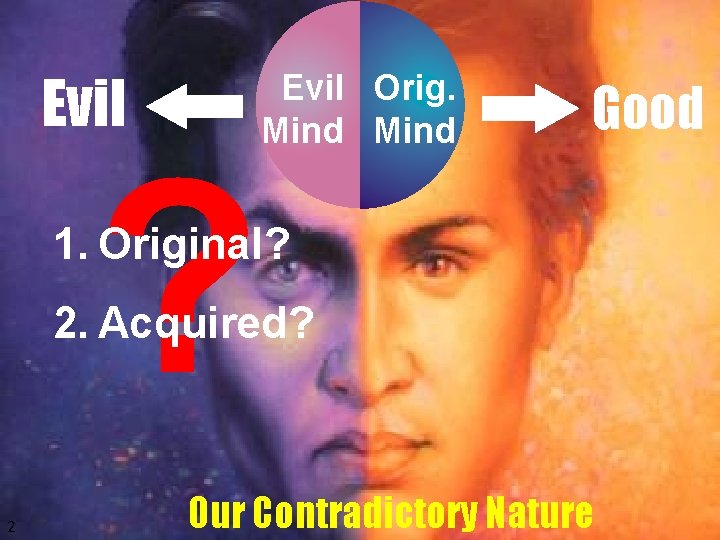 Evil ? Evil Orig. Mind Good 1. Original? 2. Acquired? 2 Our Contradictory Nature