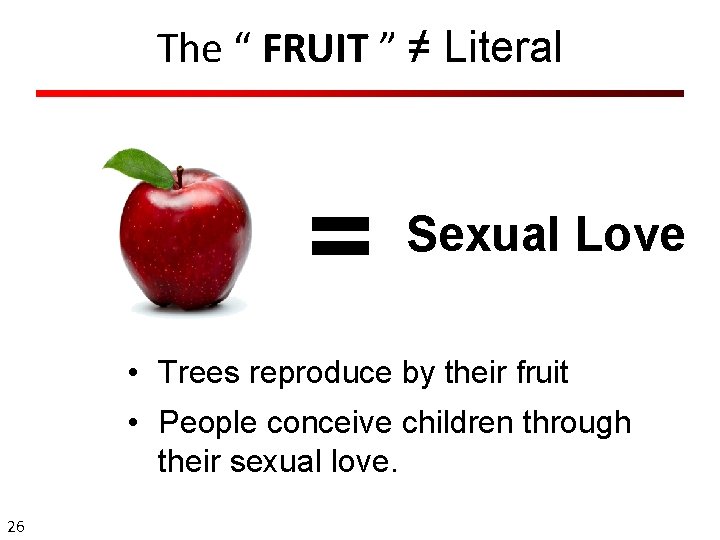 The “ FRUIT ” ≠ Literal = Sexual Love • Trees reproduce by their