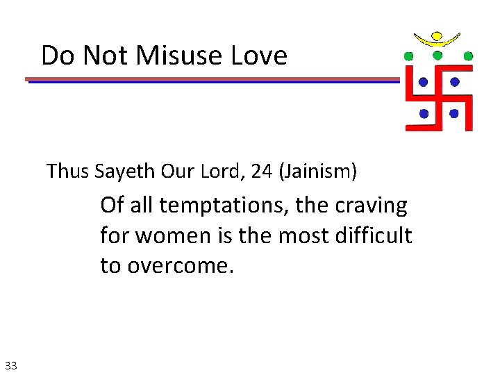  Do Not Misuse Love Thus Sayeth Our Lord, 24 (Jainism) Of all temptations,