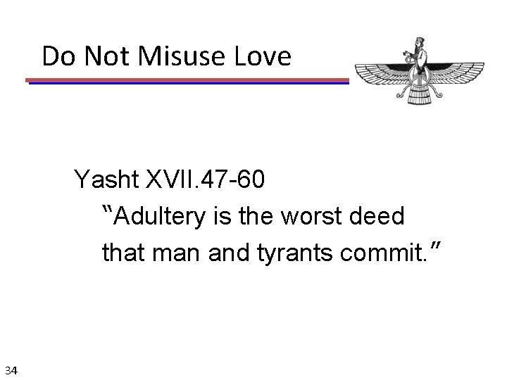  Do Not Misuse Love Yasht XVII. 47 -60 “Adultery is the worst deed