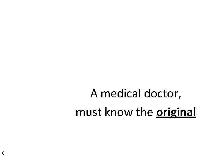 A medical doctor, must know the original 6 