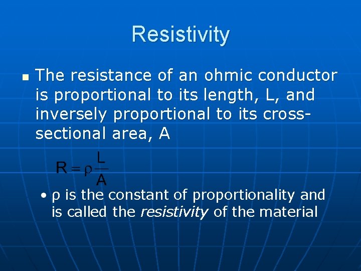 Resistivity n The resistance of an ohmic conductor is proportional to its length, L,