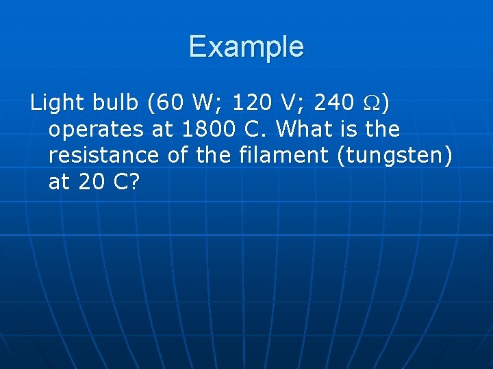Example Light bulb (60 W; 120 V; 240 ) operates at 1800 C. What