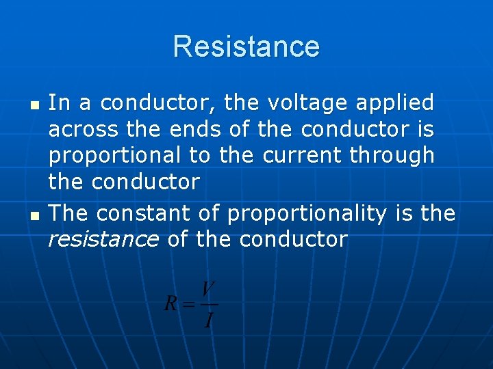 Resistance n n In a conductor, the voltage applied across the ends of the