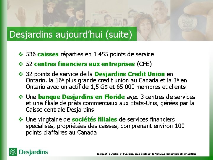 Desjardins aujourd’hui (suite) v 536 caisses réparties en 1 455 points de service v