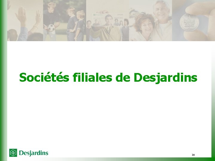 Sociétés filiales de Desjardins 38 