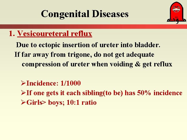 Congenital Diseases 1. Vesicoureteral reflux Due to ectopic insertion of ureter into bladder. If