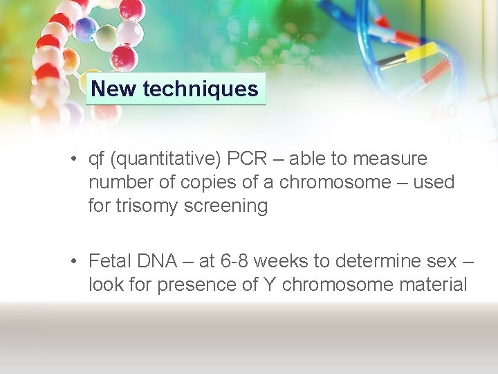 New techniques • qf (quantitative) PCR – able to measure number of copies of