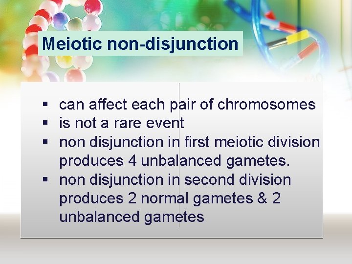 Meiotic non-disjunction § can affect each pair of chromosomes § is not a rare