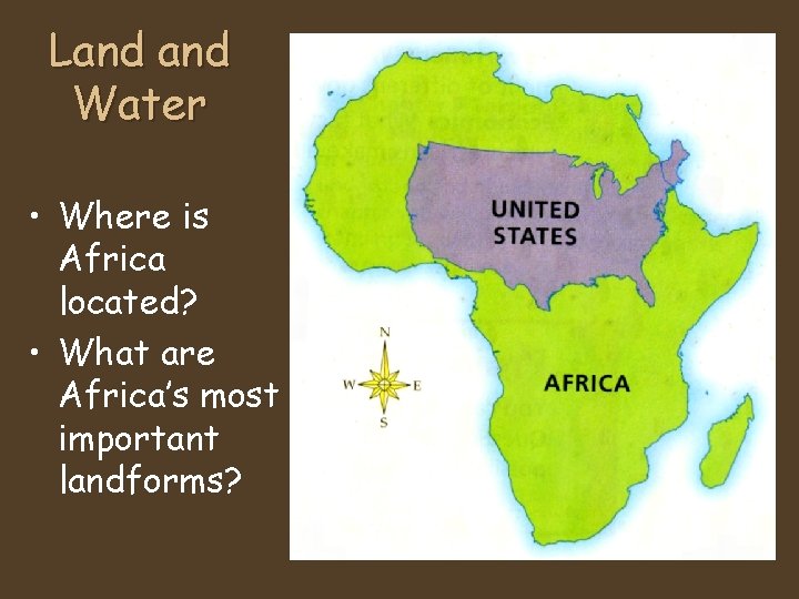 Land Water • Where is Africa located? • What are Africa’s most important landforms?
