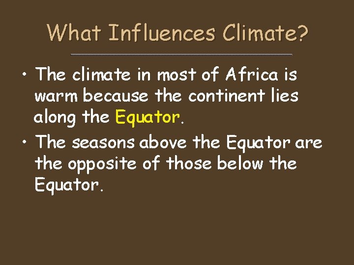 What Influences Climate? • The climate in most of Africa is warm because the