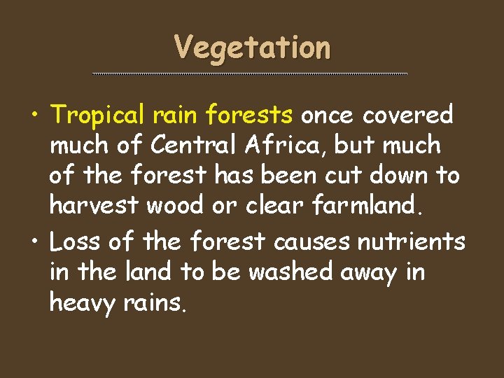 Vegetation • Tropical rain forests once covered much of Central Africa, but much of