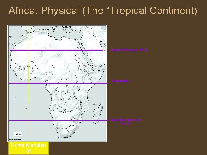 Africa: Physical (The “Tropical Continent) • Tropic of Cancer 20° N Equator 0° Tropic Africa: Physical (The “Tropical Continent) • Tropic of Cancer 20° N Equator 0° Tropic