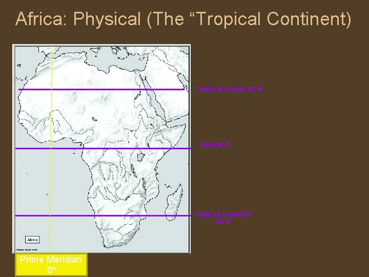 Africa: Physical (The “Tropical Continent) • Tropic of Cancer 20° N Equator 0° Tropic