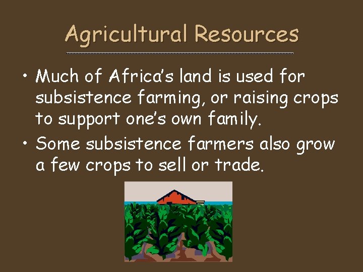 Agricultural Resources • Much of Africa’s land is used for subsistence farming, or raising Agricultural Resources • Much of Africa’s land is used for subsistence farming, or raising
