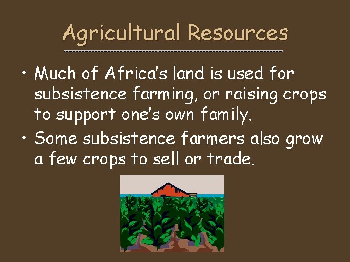 Agricultural Resources • Much of Africa’s land is used for subsistence farming, or raising