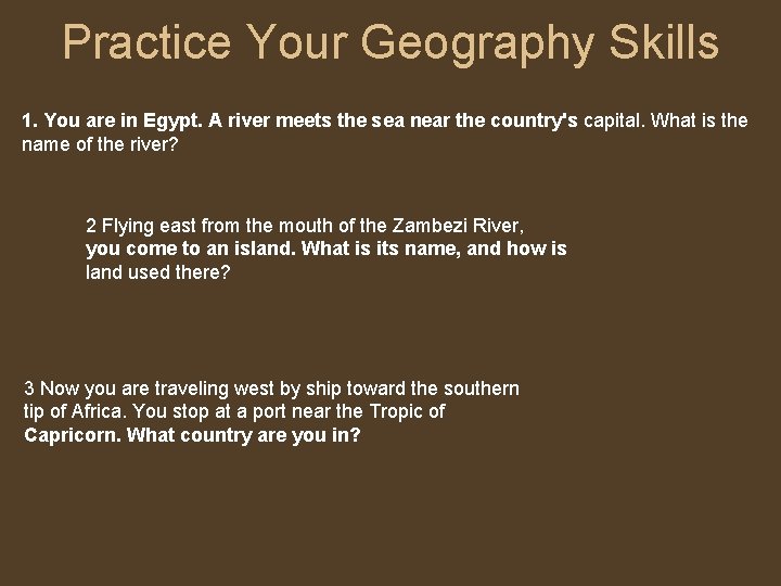 Practice Your Geography Skills 1. You are in Egypt. A river meets the sea