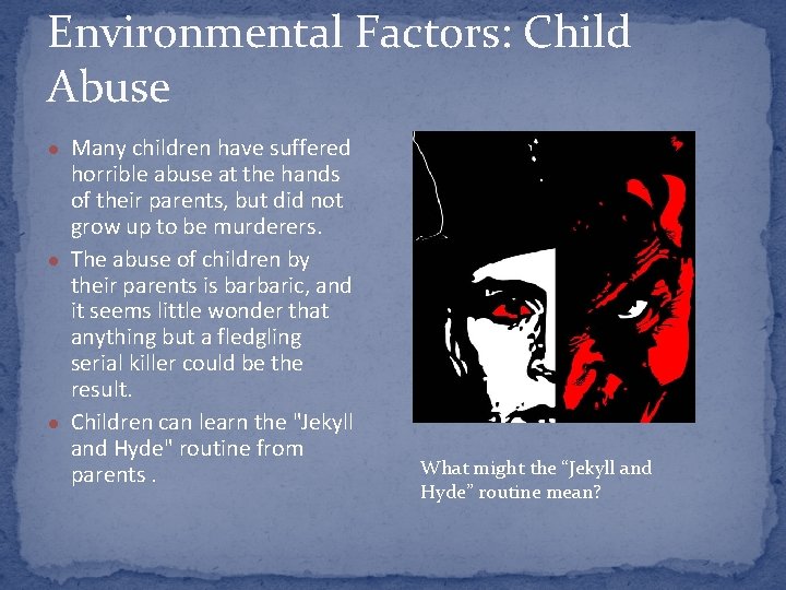 Environmental Factors: Child Abuse ● Many children have suffered horrible abuse at the hands