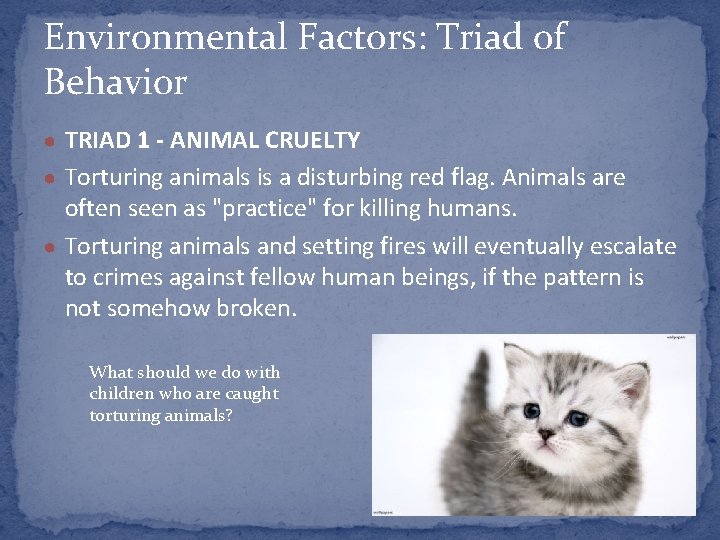 Environmental Factors: Triad of Behavior ● TRIAD 1 - ANIMAL CRUELTY ● Torturing animals