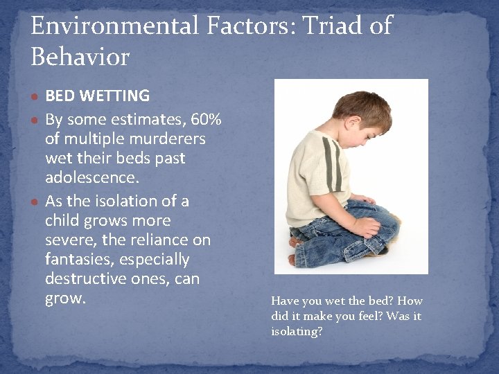 Environmental Factors: Triad of Behavior ● BED WETTING ● By some estimates, 60% of