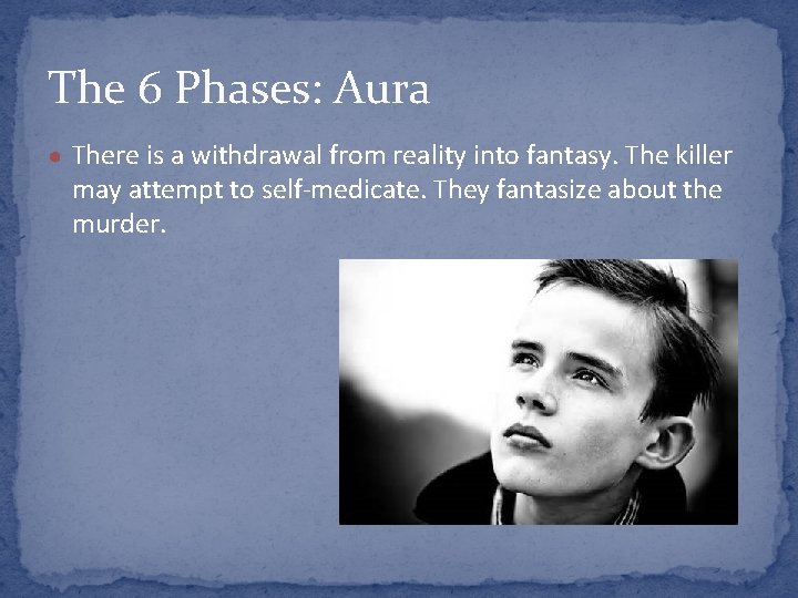 The 6 Phases: Aura ● There is a withdrawal from reality into fantasy. The