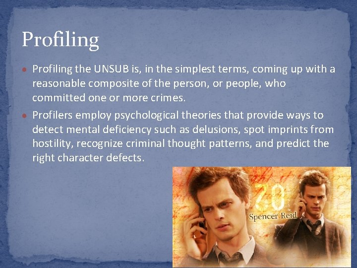 Profiling ● Profiling the UNSUB is, in the simplest terms, coming up with a