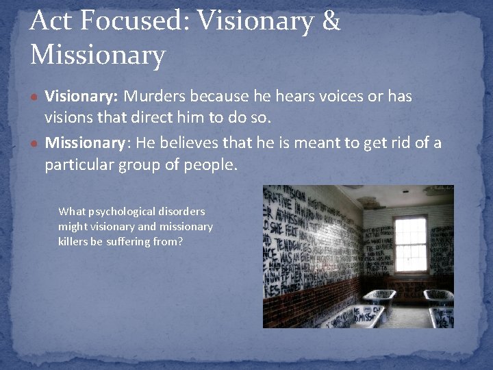 Act Focused: Visionary & Missionary ● Visionary: Murders because he hears voices or has