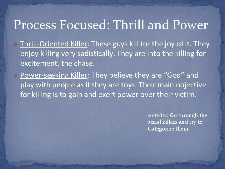 Process Focused: Thrill and Power ● Thrill-Oriented Killer: These guys kill for the joy