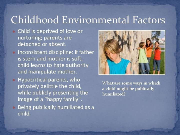 Childhood Environmental Factors ● Child is deprived of love or nurturing; parents are detached