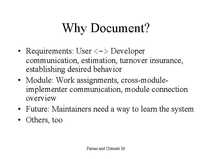 Why Document? • Requirements: User <-> Developer communication, estimation, turnover insurance, establishing desired behavior