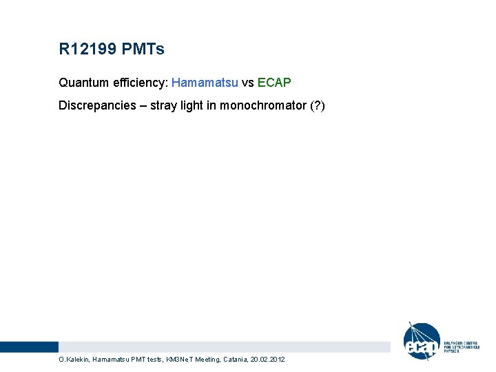 R 12199 PMTs Quantum efficiency: Hamamatsu vs ECAP Discrepancies – stray light in monochromator R 12199 PMTs Quantum efficiency: Hamamatsu vs ECAP Discrepancies – stray light in monochromator
