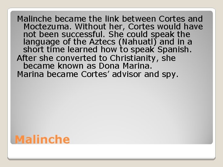 Malinche became the link between Cortes and Moctezuma. Without her, Cortes would have not