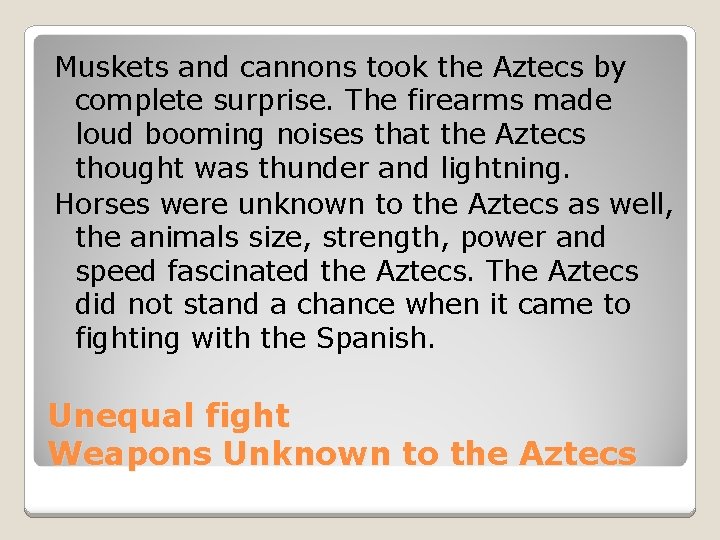 Muskets and cannons took the Aztecs by complete surprise. The firearms made loud booming