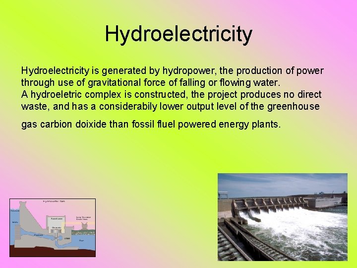 Hydroelectricity is generated by hydropower, the production of power through use of gravitational force