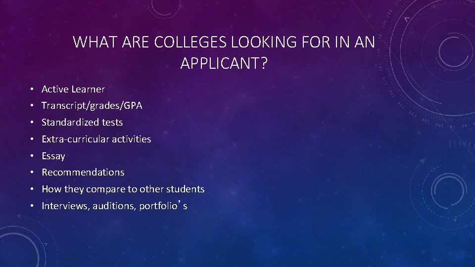 WHAT ARE COLLEGES LOOKING FOR IN AN APPLICANT? • Active Learner • Transcript/grades/GPA •