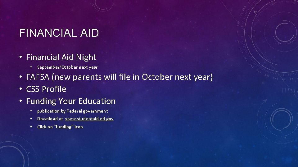 FINANCIAL AID • Financial Aid Night • September/October next year • FAFSA (new parents