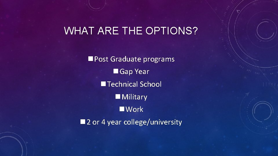 WHAT ARE THE OPTIONS? n Post Graduate programs n Gap Year n Technical School