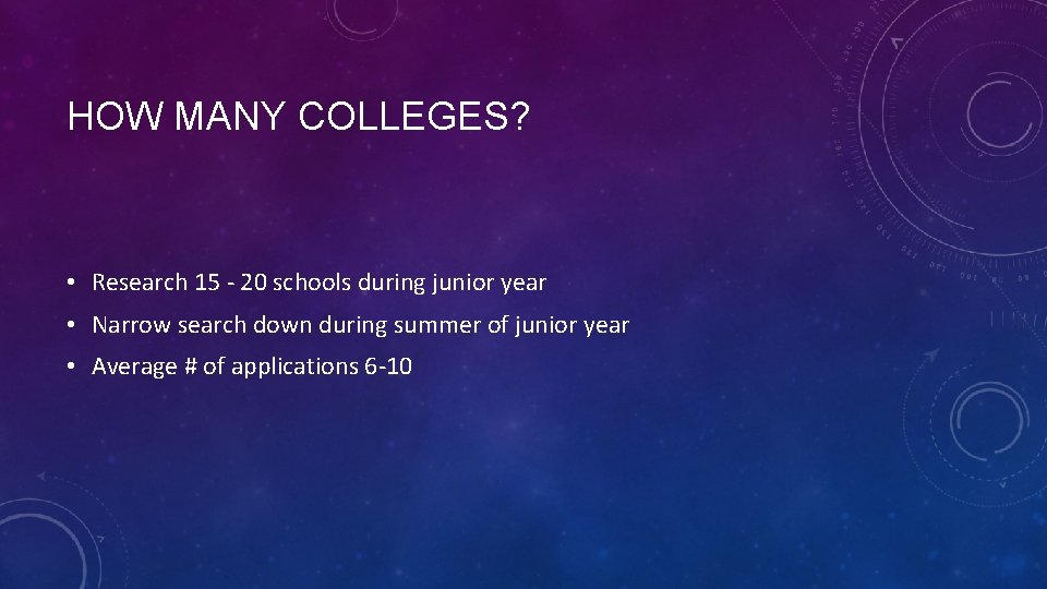 HOW MANY COLLEGES? • Research 15 - 20 schools during junior year • Narrow