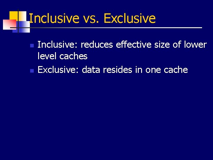 Inclusive vs. Exclusive n n Inclusive: reduces effective size of lower level caches Exclusive: