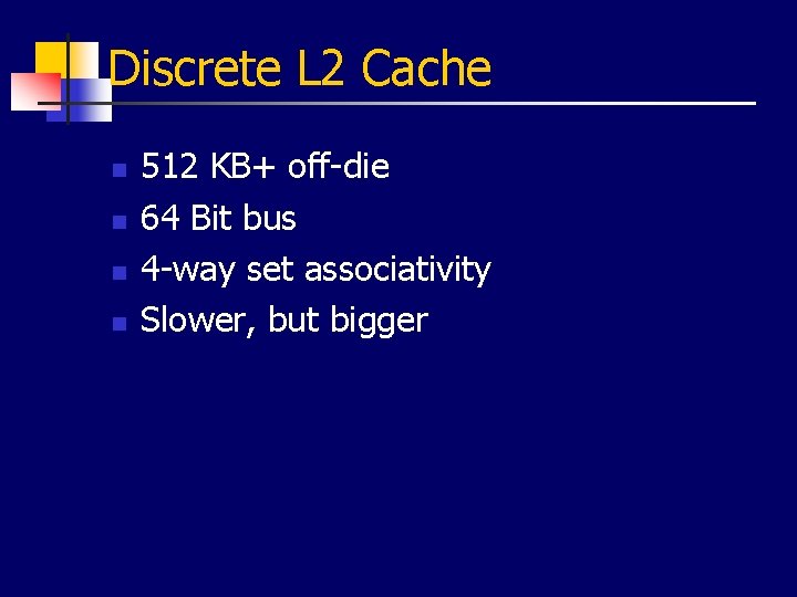 Discrete L 2 Cache n n 512 KB+ off-die 64 Bit bus 4 -way