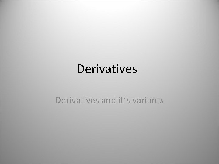 Derivatives and it’s variants 