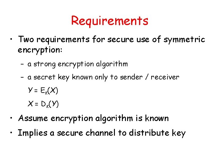 Requirements • Two requirements for secure use of symmetric encryption: – a strong encryption
